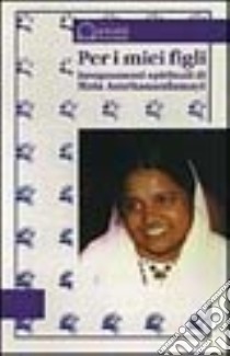 Per i miei figli. Insegnamenti spirituali libro di Amritanandamayi Mata