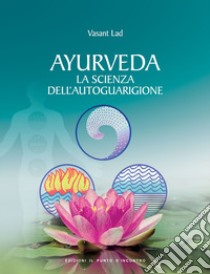 Ayurveda. La scienza dell'autoguarigione libro di Lad Vasant