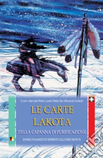 Le carte lakota della capanna di purificazione. Insegnamenti spirituali dei sioux. Con 50 carte libro di Fire Lame Deer Archie; Sarkis Helene