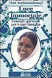 Luce immortale. Consigli spirituali per i capifamiglia libro di Amritanandamayi Mata