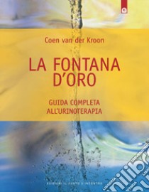 La fontana d'oro. Guida completa all'urinoterapia libro di Van der Kroon Coen