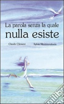 La parola senza la quale nulla esiste libro di Clément Claude - Montmoulineix Sylvie