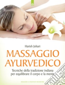 Massaggio ayurvedico. Tecniche della tradizione indiana per equilibrare il corpo e la mente libro di Johari Harish