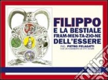 Filippo e la bestiale fram-men-ta-zio-ne dell'essere libro di Pelagatti Pietro