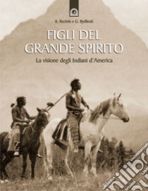 Figli del grande spirito. La visione degli indiani d'America libro di Recheis K. (cur.); Bydlinski G. (cur.)