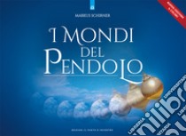 I mondi del pendolo. Il grande manuale del pendolo per principianti ed esperti libro di Schirner Markus