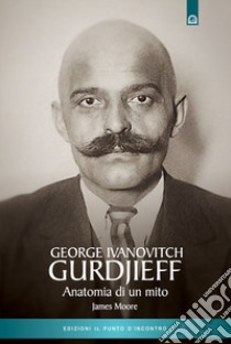 Gurdjieff. Anatomia di un mito libro di Moore James