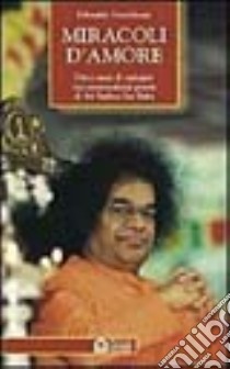 Miracoli d'amore. Dieci anni di indagini sui sorprendenti poteri di Sri Sathya Sai Baba libro di Haraldsson Erlendur