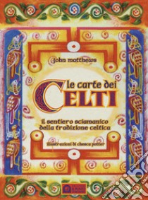 Le carte dei celti. Il sentiero sciamanico della tradizione celtica. Con 40 libro di Matthews John