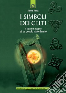 I simboli dei celti. Il fascino magico di un popolo straordinario libro di Heinz Sabine