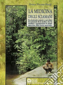 La medicina degli sciamani. Rivoluzionarie scoperte e casi clinici documentati di un medico che ha studiato e sperimentato le piante miracolose... libro di David Thomas