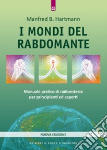 I mondi del rabdomante. Manuale pratico di radioestesia per principianti ed esperti libro di Hartmann Manfred B.