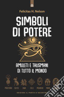 Simboli di potere. Amuleti e talismani di tutto il mondo libro di Nelson H. Felicitas