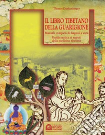 Il libro tibetano della guarigione. Manuale completo di diagnosi e cura. Guida pratica ai segreti della medicina tibetana libro di Dunkenberger Thomas