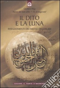 Il dito e la luna. Insegnamenti dei mistici dell'Islam libro di Magi Gianluca