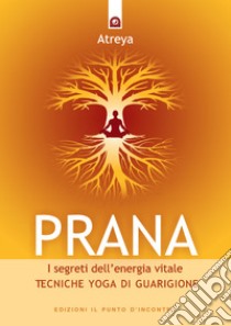 Prana. I segreti dell'energia vitale libro di Atreya