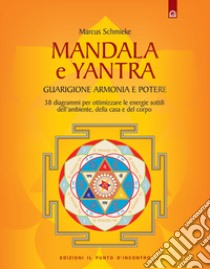 Yantra. Mandala di guarigione, armonia e potere. Strumenti di correzione delle energie per l'ambiente, la casa e la salute. Ediz. illustrata libro di Schmieke Marcus