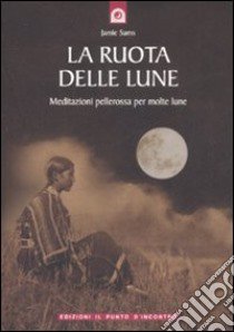 La ruota delle lune. Meditazioni pellerossa per molte lune libro di Sams Jamie