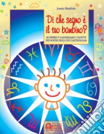 Di che segno è il tuo bambino. Scoprire e valorizzare i talenti dei nostri figli con l'astrologia libro di Bétalloile Josette