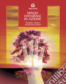 Magia naturale in azione. Tecniche, rituali e incantesimi positivi libro di Pennick Nigel