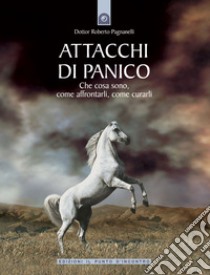 Attacchi di panico. Che cosa sono, come affrontarli, come curarli libro di Pagnanelli Roberto