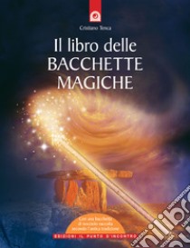 Il libro delle bacchette magiche. Con gadget libro di Tenca Cristiano