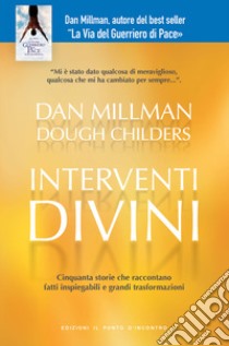 Interventi divini. Storie vere di misteri e di miracoli che cambiano la vita libro di Millman Dan; Childers Doug