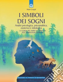 I simboli dei sogni. Analisi psicologica, psicoanalitica, esoterica e mitologica. La guida più ampia e completa alle simbologie oniriche libro di Coupal Marie