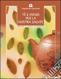 Tè e infusi per la nostra salute. Secondo le antiche ricette cinesi libro di Zong Xiao-Fan - Liscum Gary