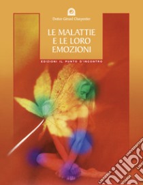 Le malattie e le loro emozioni. Come comprendere le nostre relazioni psicosomatiche libro di Charpentier Gérard