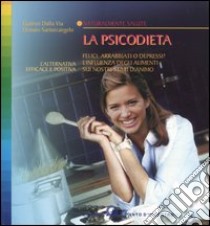 La psicodieta. Felici, arrabbiati o depressi? L'influenza degli alimenti sui nostri stati d'animo libro di Dalla Via Gudrun; Santarcangelo Donato