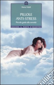 Pillole anti-stress. Piccola guida alla serenità libro di Vidulli Marisa