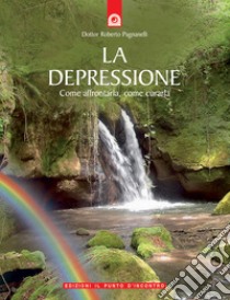 La depressione. Come affrontarla, come curarla libro di Pagnanelli Roberto