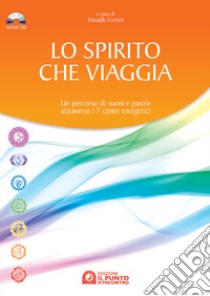 Lo spirito che viaggia. Un percorso di suoni e parole attraverso i 7 centri energetici. Con CD Audio libro di Fortini N. (cur.)