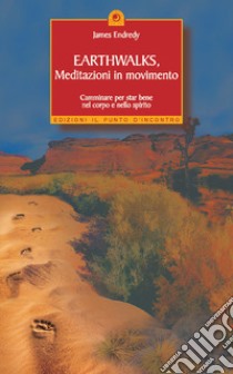 Earthwalks, meditazioni in movimento. Camminare per star bene nel corpo e nello spirito libro di Endredy James