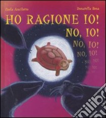 Ho ragione io! No io! Ediz. illustrata libro di Ancilotto Paola - Besa Donatella