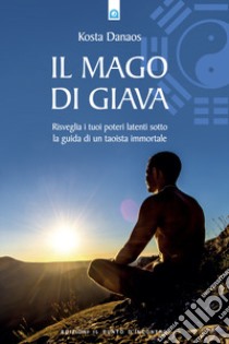 Il mago di Giava. Risvegliare i nostri poteri latenti sotto la guida di un taoista immortale libro di Danaos Kosta