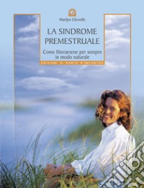 La sindrome premestruale. Come liberarsene per sempre, in modo naturale libro di Glenville Marilyn