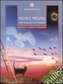 Segni e presagi. Come riconoscerli, come interpretarli libro di Bluestone Sarvananda