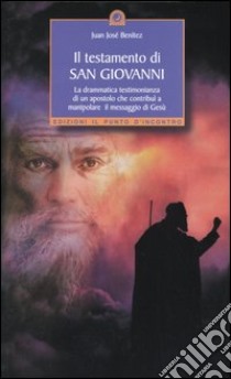 Il testamento di San Giovanni. La drammatica testimonianza di un apostolo che contribuì a manipolare il messaggio di Gesù libro di Benítez Juan J.