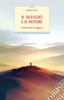 Il silenzio e il potere. 64 frammenti di saggezza libro di Ceci Salvatore