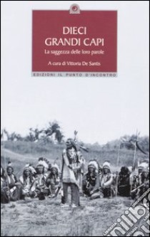 Dieci grandi capi. La saggezza delle loro parole libro di De Santis V. (cur.)