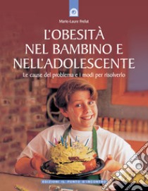 L'obesità nel bambino e nell'adolescente. Le cause del problema e i modi per risolverlo libro di Frelut M. Laure