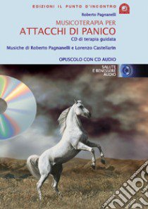 Musicoterapia per attacchi di panico. Con CD Audio libro di Pagnanelli Roberto