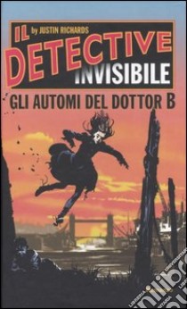 Gli automi del Dottor B. Il detective invisibile libro di Richards Justin