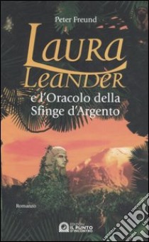 Laura Leander e l'oracolo della Sfinge d'argento libro di Freund Peter