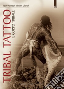 Tribal tattoo. Il corpo tribale. Tatuaggi tribali tradizionali, antichi e moderni libro di Warneck Igor; Ulbrich Björn