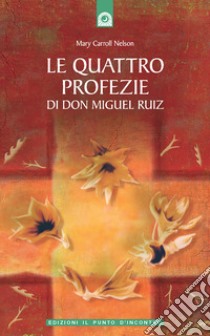 Le quattro profezie di don Miguel Ruiz libro di Nelson Mary Carroll