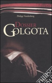 Dossier Golgota libro di Vandenberg Philipp