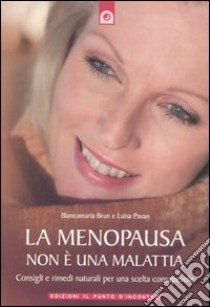 La menopausa non è una malattia. Consigli e rimedi naturali per una scelta consapevole libro di Pavan Luisa; Brun Biancamaria